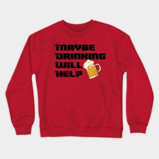 Maybe Drinking Will Help Crewneck Sweatshirt